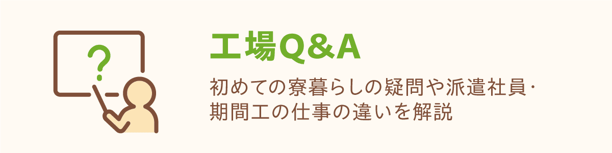 工場Q&A 初めての寮暮らしの疑問や派遣社員・期間工の仕事の違いを解説