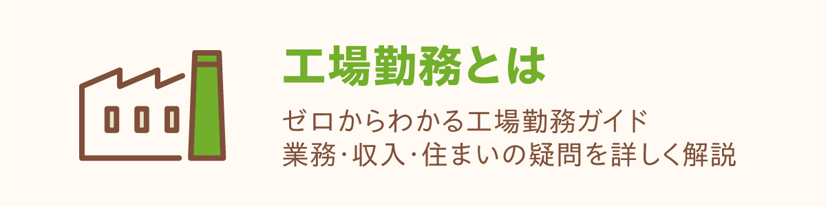 工場勤務とは ゼロからわかる工場勤務ガイド業務・収入・住まいの疑問を詳しく解説